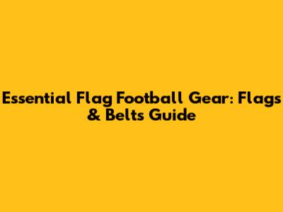 Essential Flag Football Gear: Flags & Belts Guide