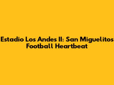 Estadio Los Andes II: San Miguelito's Football Heartbeat