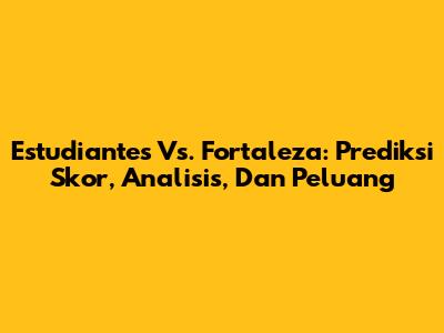 Estudiantes Vs. Fortaleza: Prediksi Skor, Analisis, Dan Peluang