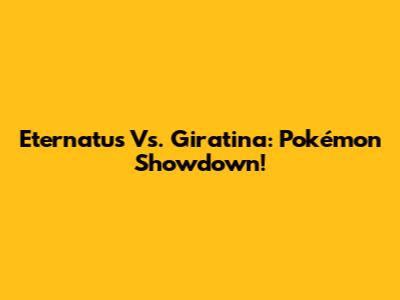 Eternatus Vs. Giratina: Pokémon Showdown!