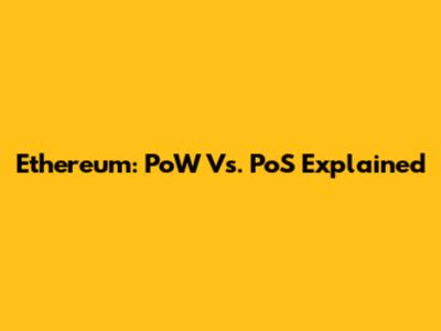 Ethereum: PoW Vs. PoS Explained