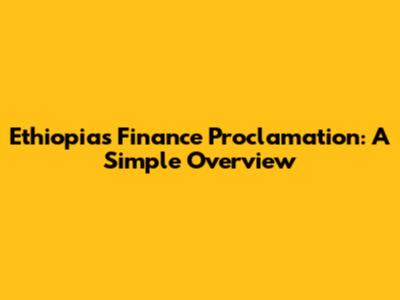 Ethiopia's Finance Proclamation: A Simple Overview