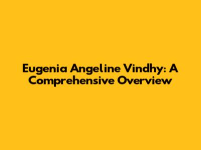 Eugenia Angeline Vindhy: A Comprehensive Overview