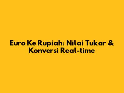 Euro Ke Rupiah: Nilai Tukar & Konversi Real-time