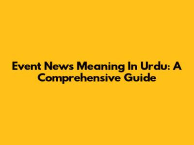 Event News Meaning In Urdu: A Comprehensive Guide