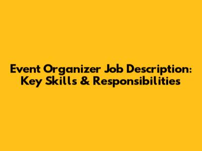 Event Organizer Job Description: Key Skills & Responsibilities