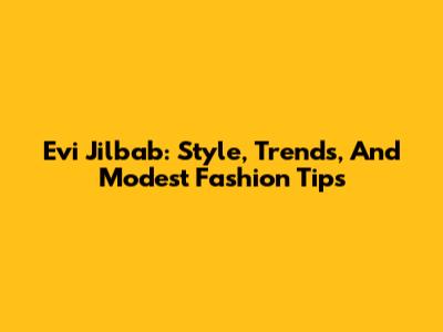 Evi Jilbab: Style, Trends, And Modest Fashion Tips