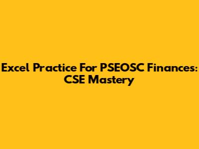 Excel Practice For PSEOSC Finances: CSE Mastery
