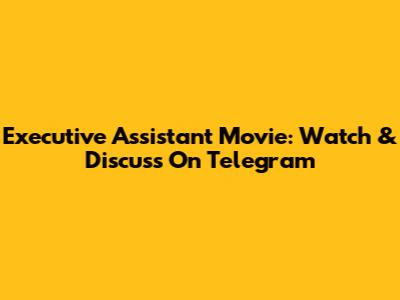 Executive Assistant Movie: Watch & Discuss On Telegram