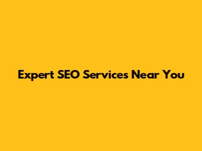 Expert SEO Services Near You