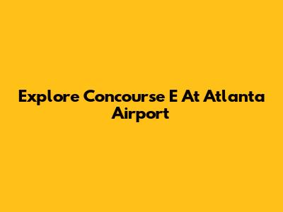 Explore Concourse E At Atlanta Airport