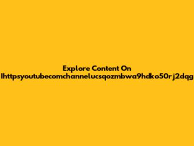 Explore Content On Ihttpsyoutubecomchannelucsqozmbwa9hdko50rj2dqg