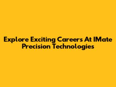 Explore Exciting Careers At IMate Precision Technologies