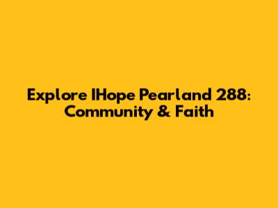Explore IHope Pearland 288: Community & Faith