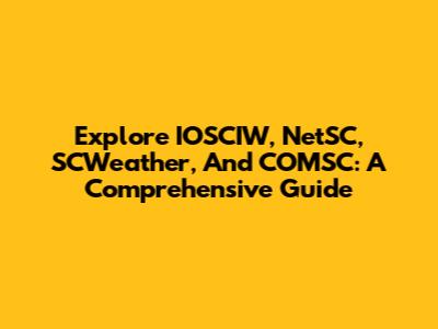 Explore IOSCIW, NetSC, SCWeather, And COMSC: A Comprehensive Guide