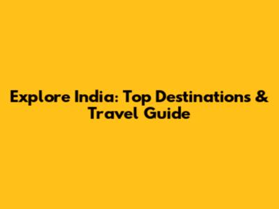 Explore India: Top Destinations & Travel Guide