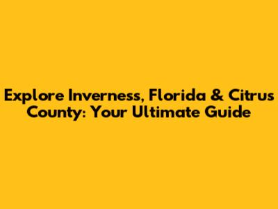 Explore Inverness, Florida & Citrus County: Your Ultimate Guide