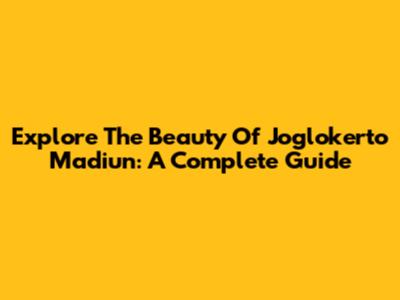 Explore The Beauty Of Joglokerto Madiun: A Complete Guide