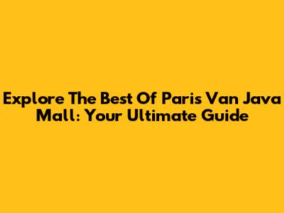 Explore The Best Of Paris Van Java Mall: Your Ultimate Guide