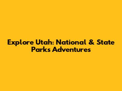 Explore Utah: National & State Parks Adventures