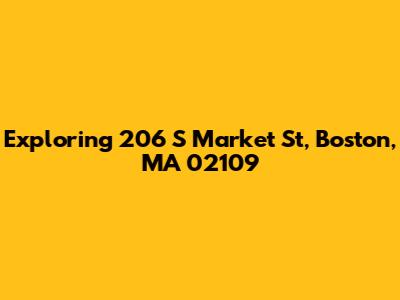 Exploring 206 S Market St, Boston, MA 02109