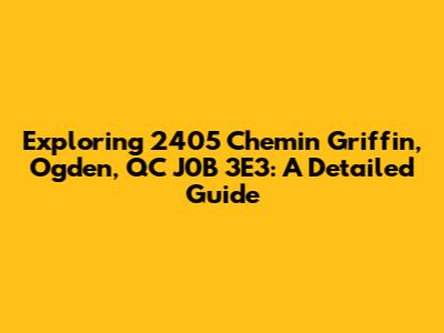 Exploring 2405 Chemin Griffin, Ogden, QC J0B 3E3: A Detailed Guide