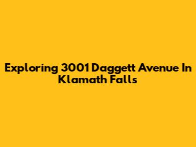 Exploring 3001 Daggett Avenue In Klamath Falls