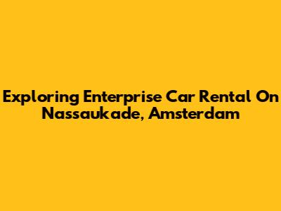 Exploring Enterprise Car Rental On Nassaukade, Amsterdam