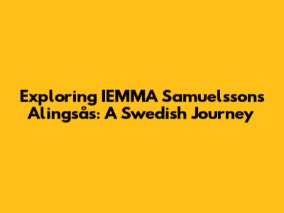 Exploring IEMMA Samuelsson's Alingsås: A Swedish Journey