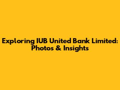 Exploring IUB United Bank Limited: Photos & Insights