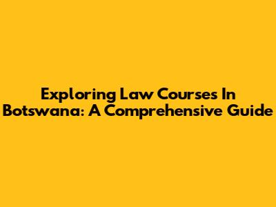 Exploring Law Courses In Botswana: A Comprehensive Guide