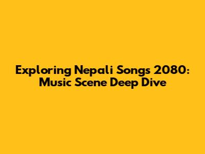 Exploring Nepali Songs 2080: Music Scene Deep Dive