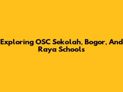 Exploring OSC Sekolah, Bogor, And Raya Schools