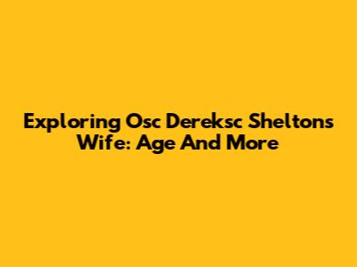 Exploring Osc Dereksc Shelton's Wife: Age And More