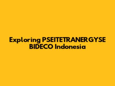 Exploring PSEITETRANERGYSE BIDECO Indonesia