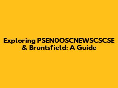 Exploring PSEN0OSCNEWSCSCSE & Bruntsfield: A Guide