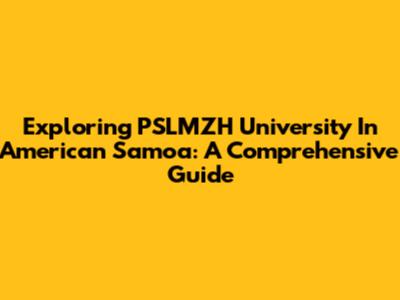 Exploring PSLMZH University In American Samoa: A Comprehensive Guide