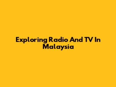 Exploring Radio And TV In Malaysia