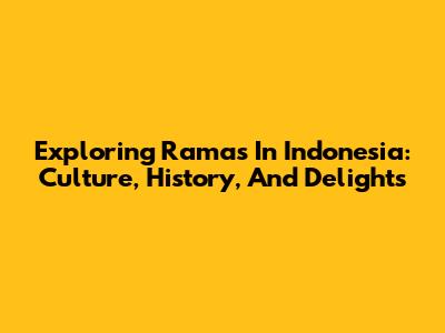 Exploring Ramas In Indonesia: Culture, History, And Delights