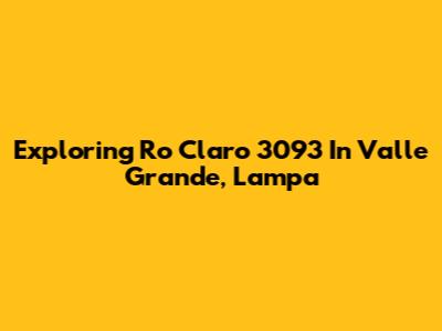 Exploring Ro Claro 3093 In Valle Grande, Lampa