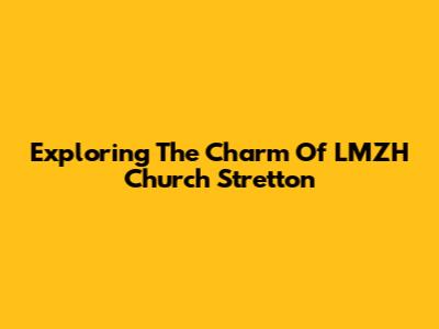 Exploring The Charm Of LMZH Church Stretton