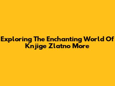 Exploring The Enchanting World Of Knjige Zlatno More