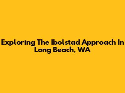 Exploring The Ibolstad Approach In Long Beach, WA
