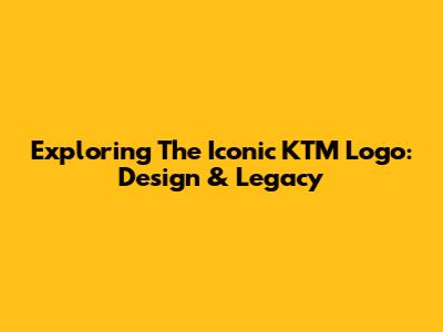 Exploring The Iconic KTM Logo: Design & Legacy