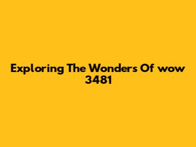 Exploring The Wonders Of "wow 3481"