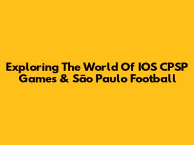 Exploring The World Of IOS CPSP Games & São Paulo Football