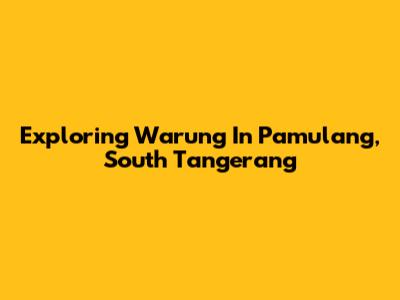 Exploring Warung In Pamulang, South Tangerang