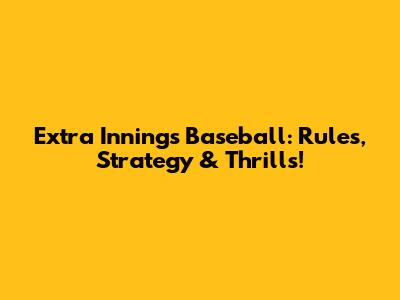 Extra Innings Baseball: Rules, Strategy & Thrills!