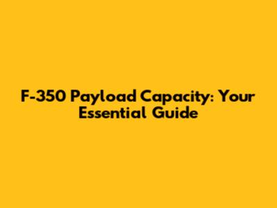 F-350 Payload Capacity: Your Essential Guide