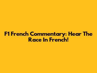 F1 French Commentary: Hear The Race In French!